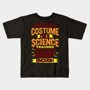 I Don't Need A Costume I'm A Science Teacher My Job Title Is Scary Enough Kids T-Shirt